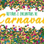 Carnaval 2014 – Retiros, Rebanhões ou Encontro – faça um Carnaval diferente!