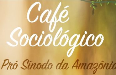 Pró Sínodo da Amazônia será tema do Café Sociológico