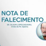 Nota de Falecimento – Sr. Gilson Lopes Siqueira, irmão do Pe. Djalma