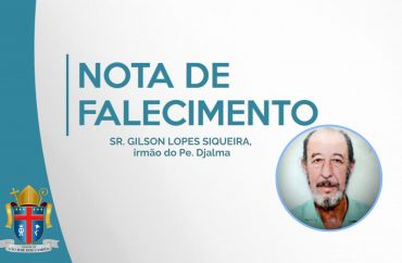 Nota de Falecimento - Sr. Gilson Lopes Siqueira, irmão do Pe. Djalma