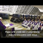 Papa: a fé cristã não é uma teoria, mas é o encontro com Jesus