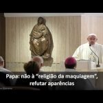 Papa alerta sobre “religião de maquiagem” e orienta à humildade