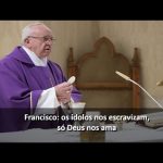 Francisco: os ídolos nos escravizam, só Deus nos ama